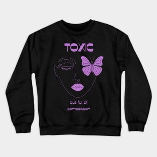 Toxic but full of compassion Crewneck Sweatshirt